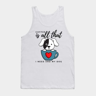 Coffee is all that i need and my dog Tank Top